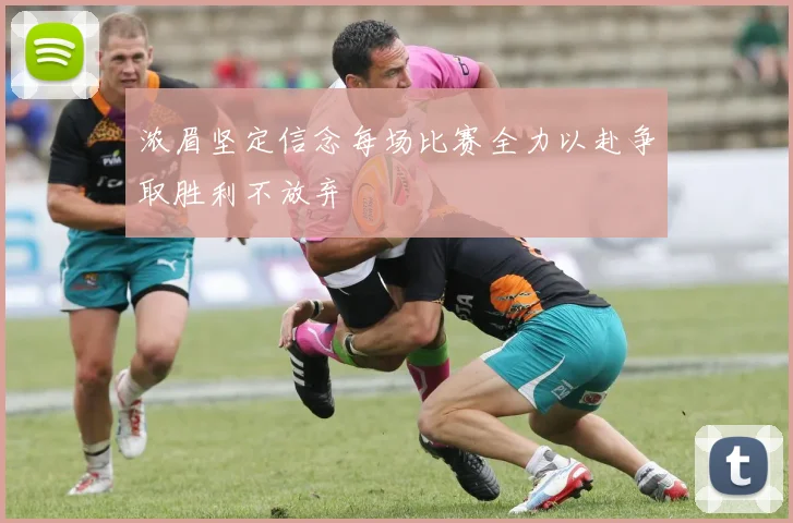 浓眉坚定信念每场比赛全力以赴争取胜利不放弃