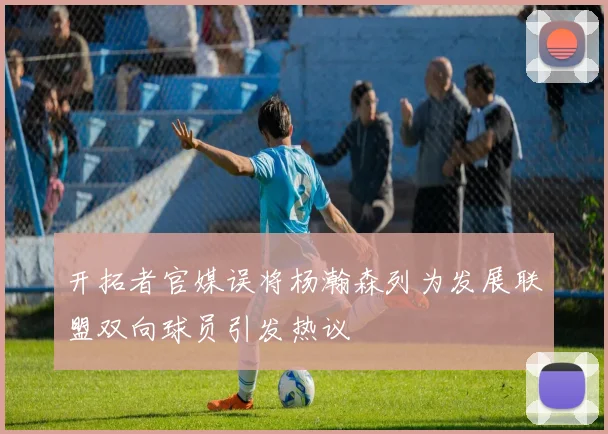 开拓者官媒误将杨瀚森列为发展联盟双向球员引发热议