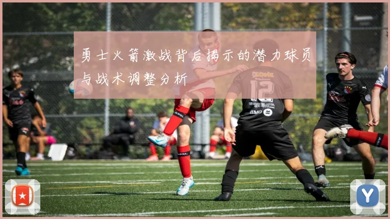 勇士火箭激战背后揭示的潜力球员与战术调整分析