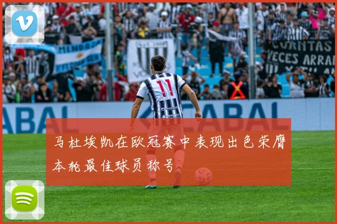 马杜埃凯在欧冠赛中表现出色荣膺本轮最佳球员称号